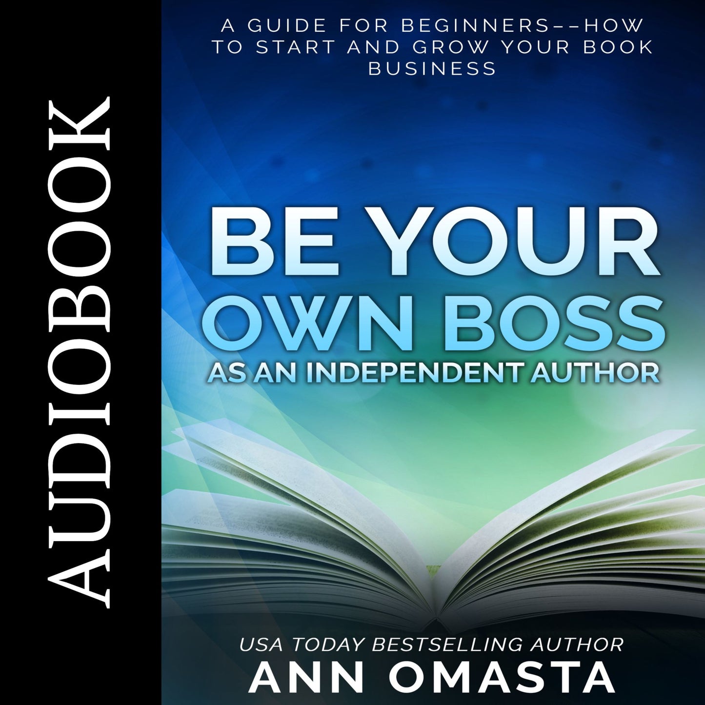 Be Your Own Boss as an Independent Author: A guide for beginners¿¿How to start and grow your book business