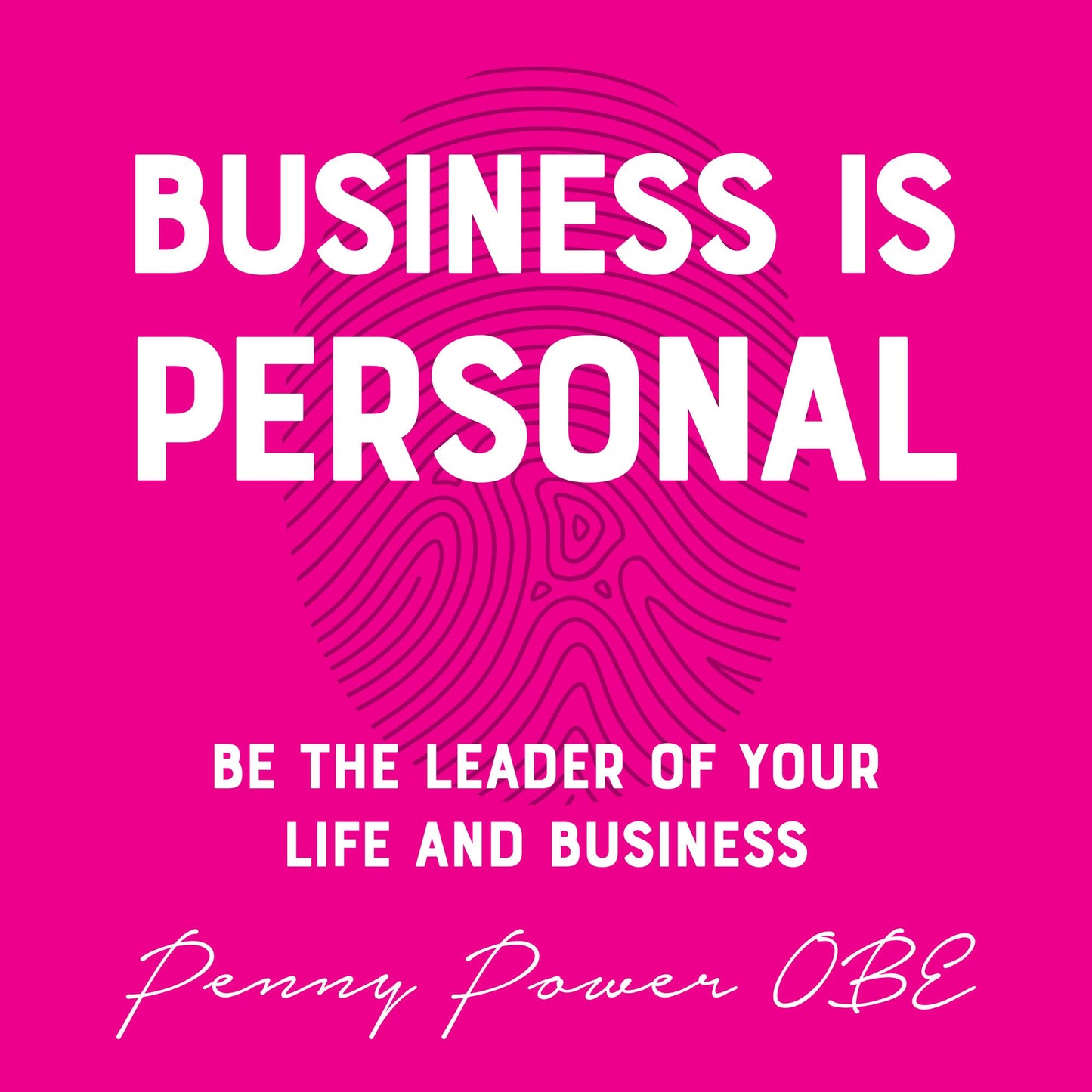 Business is Personal: Be the Leader of Your Life and Business