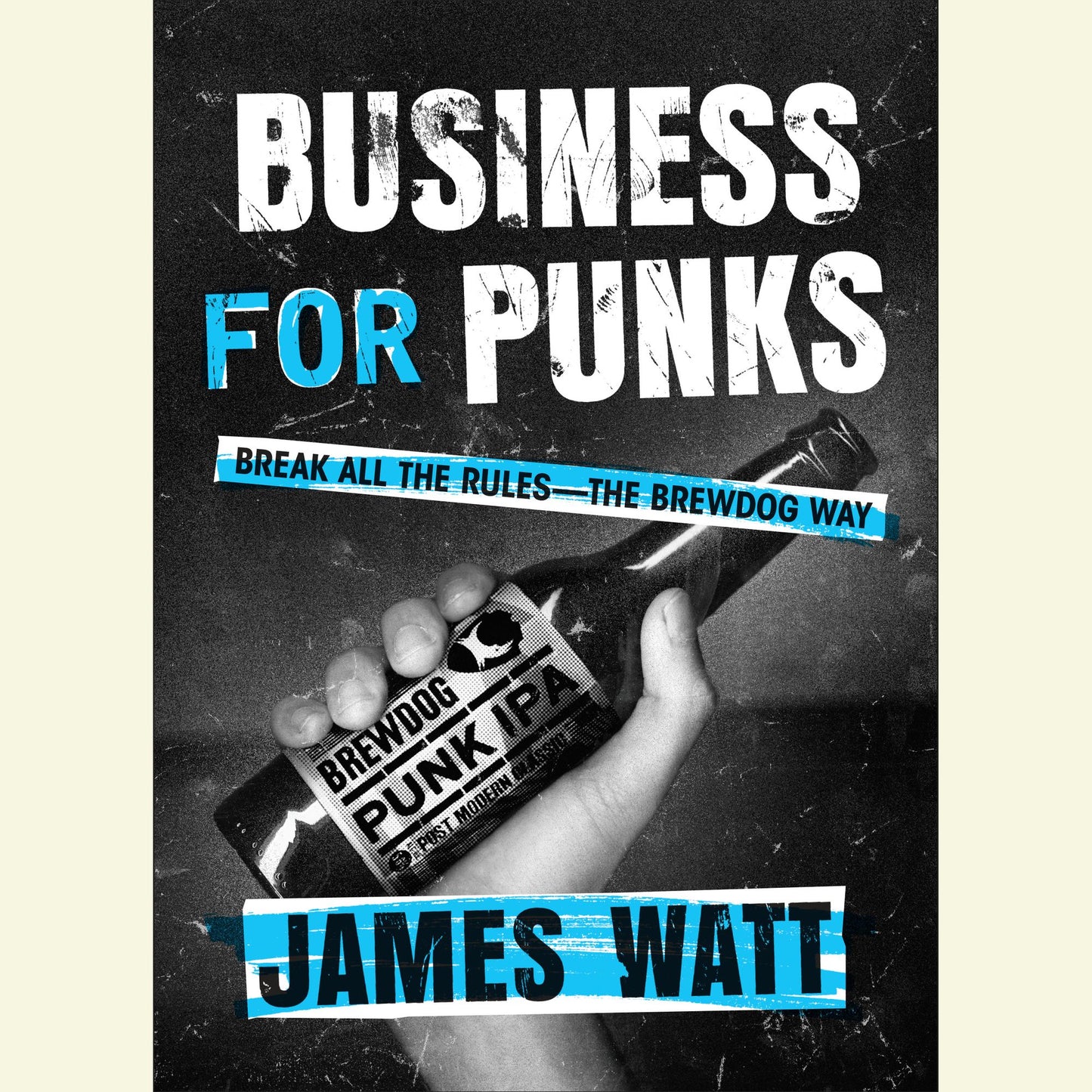 Business for Punks: Break All the Rules--the Brewdog Way
