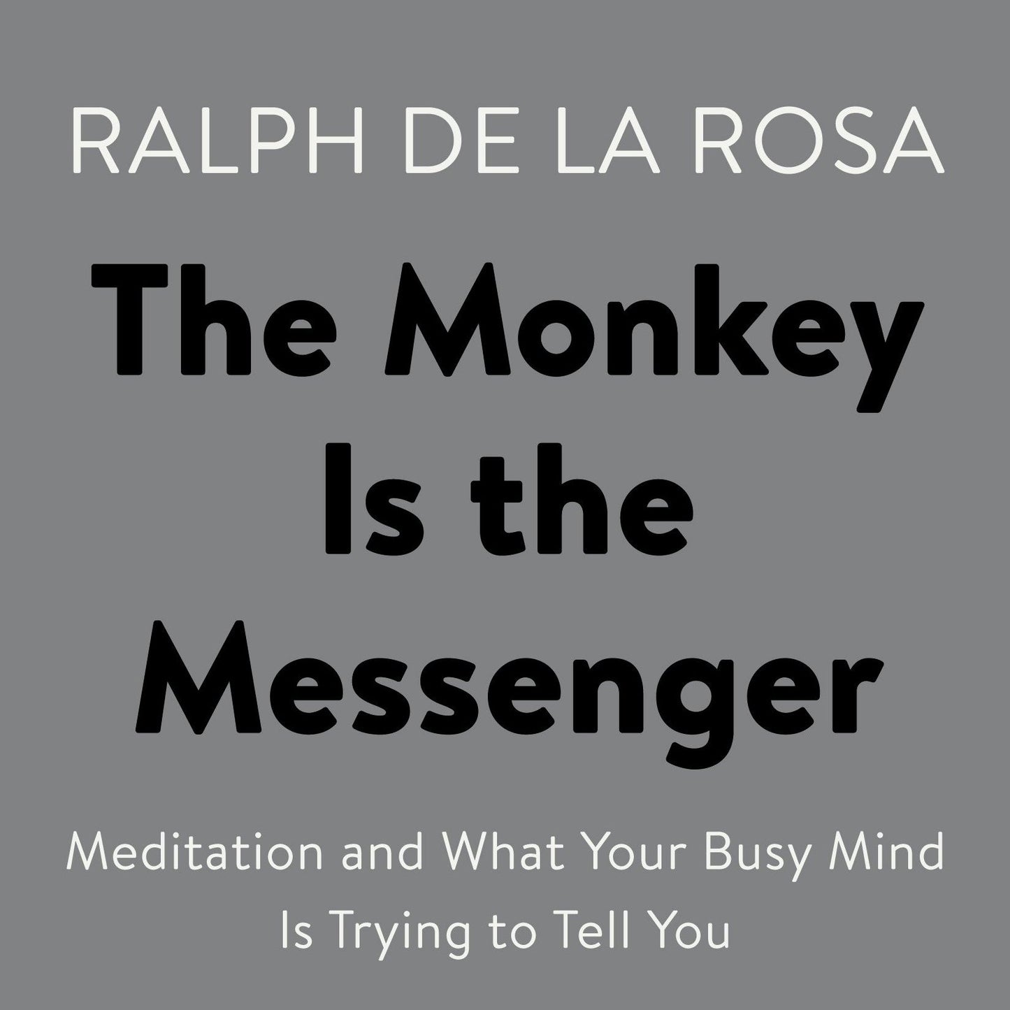 The Monkey Is the Messenger: Meditation and What Your Busy Mind Is Trying to Tell You