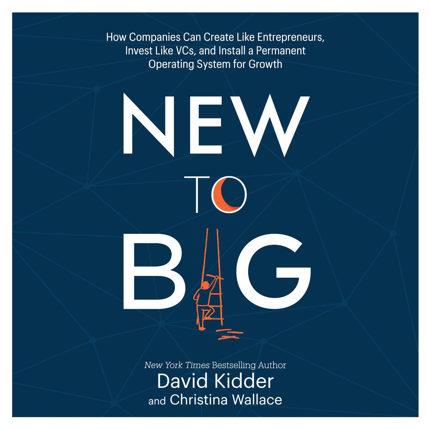 New to Big: How Companies Can Create Like Entrepreneurs, Invest Like VCs, and Install a Permanent Operating System for Growth