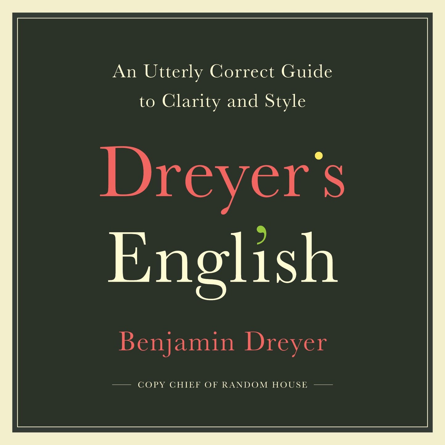 Dreyer's English: An Utterly Correct Guide to Clarity and Style