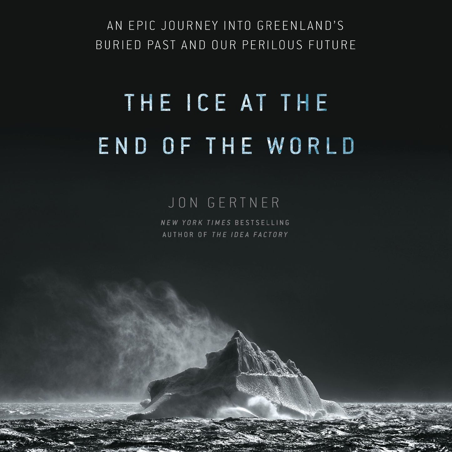 The Ice at the End of the World: An Epic Journey into Greenland's Buried Past and Our Perilous Future