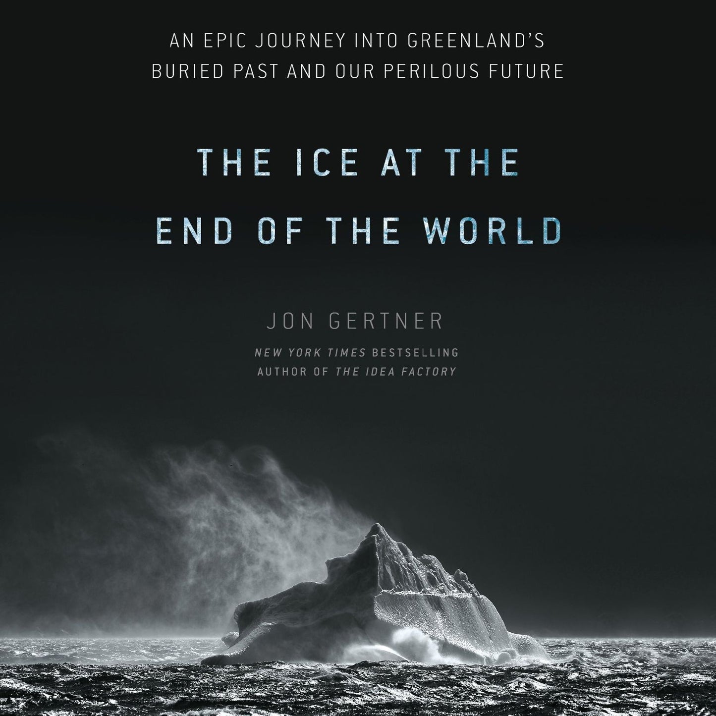 The Ice at the End of the World: An Epic Journey into Greenland's Buried Past and Our Perilous Future