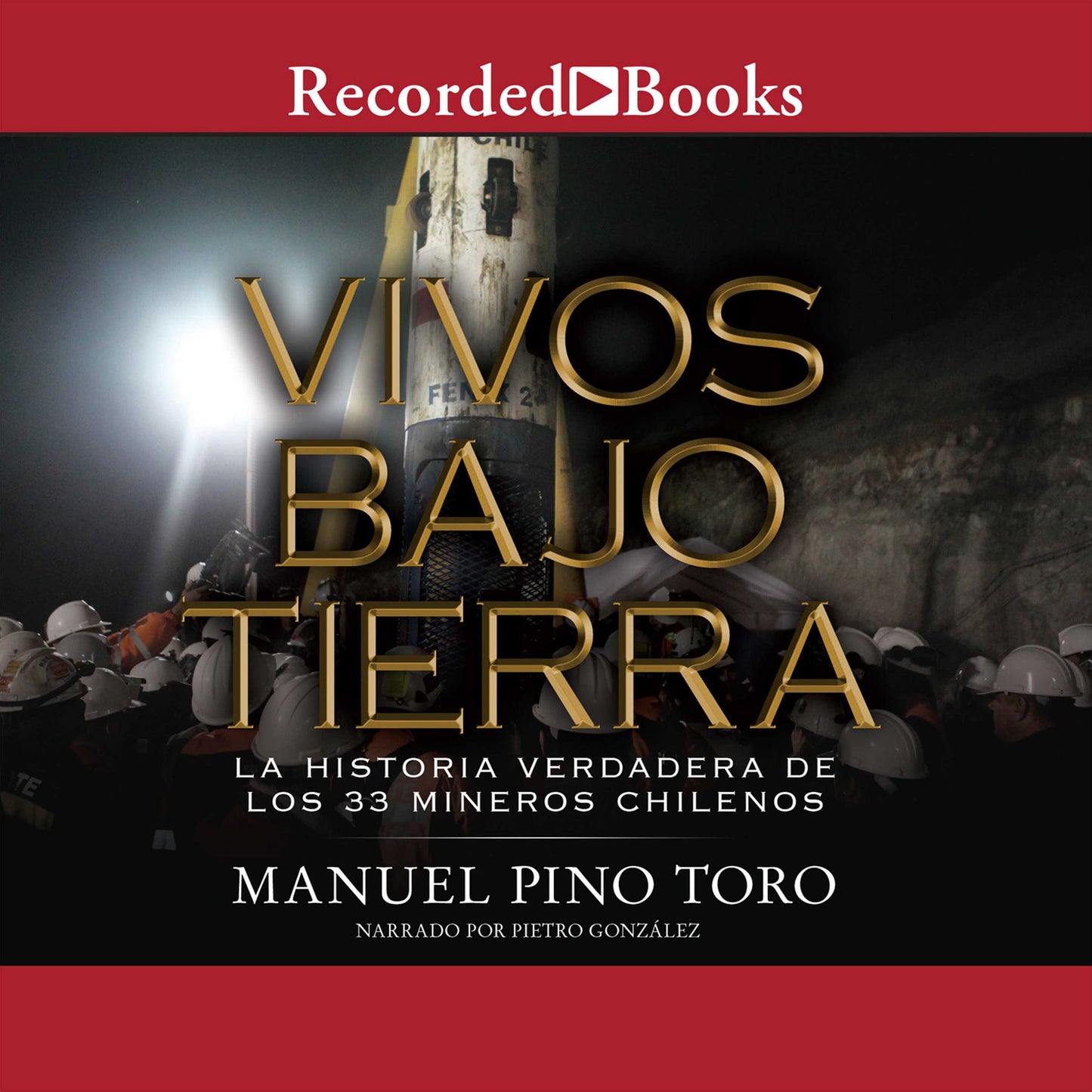 Vivos bajo tierra: La historia verdadera de los 33 mineros Chilenos