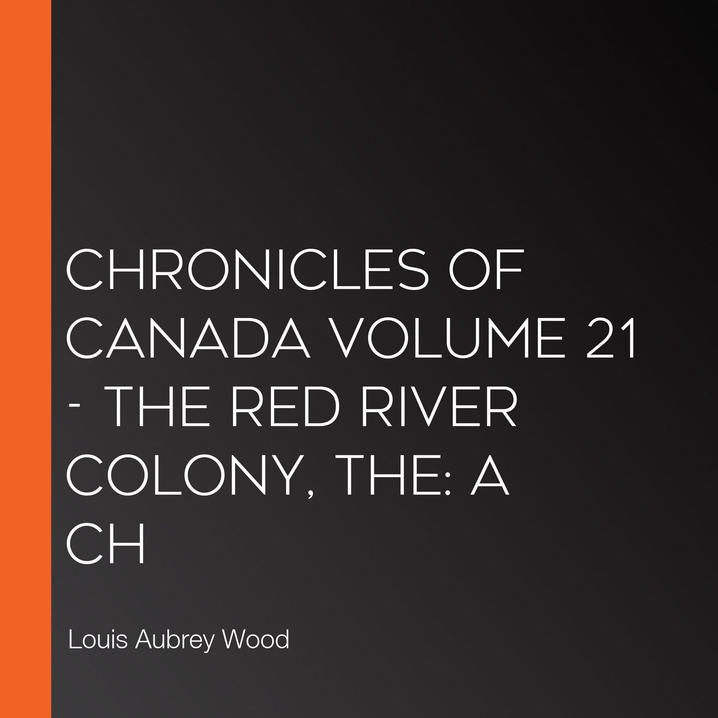The Chronicles of Canada Volume 21 - The Red River Colony: A Ch