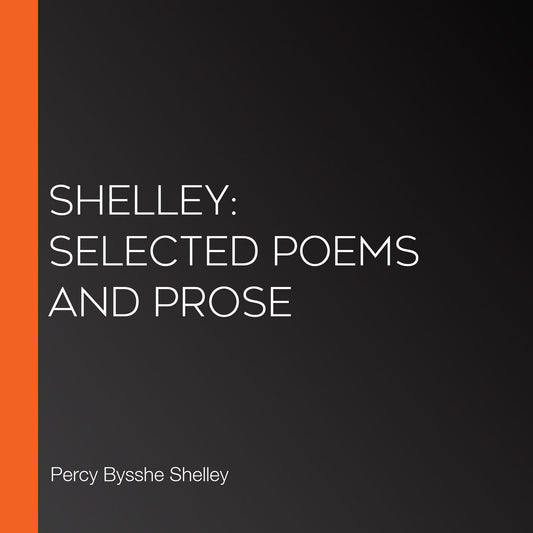 Shelley: Selected Poems and Prose