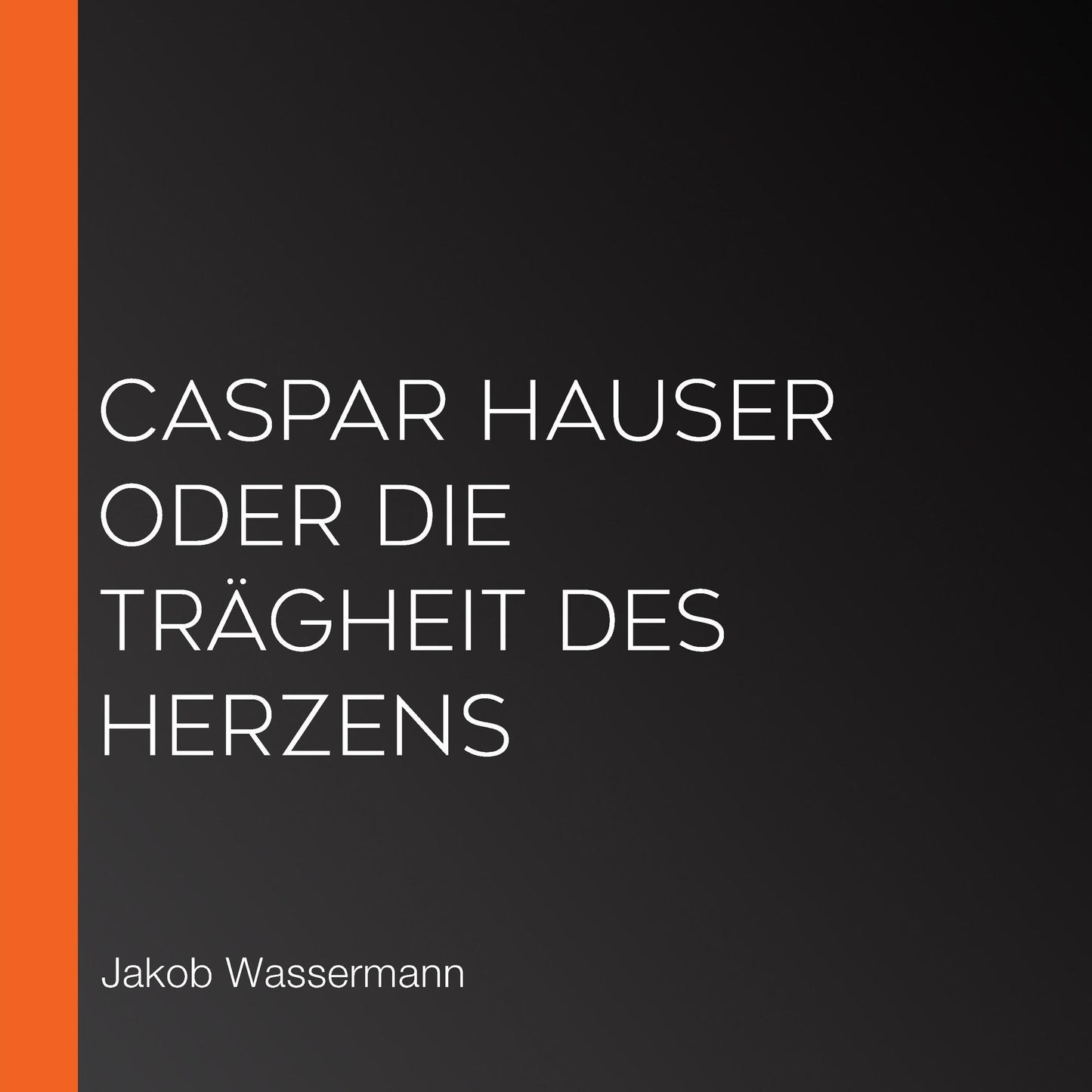 Caspar Hauser oder die TrÃ¤gheit des Herzens