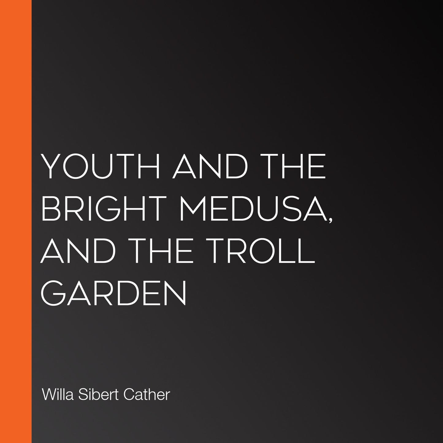 Youth and the Bright Medusa, and The Troll Garden