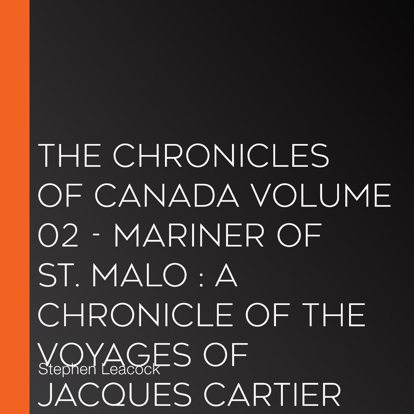 The Chronicles of Canada Volume 02 - Mariner of St. Malo : A Chronicle of the Voyages of Jacques Cartier