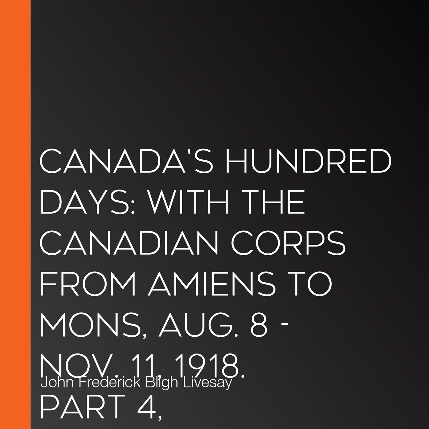 Canada's Hundred Days: With the Canadian Corps from Amiens to Mons, Aug. 8 - Nov. 11, 1918. Part 4, Valenciennes to Mons