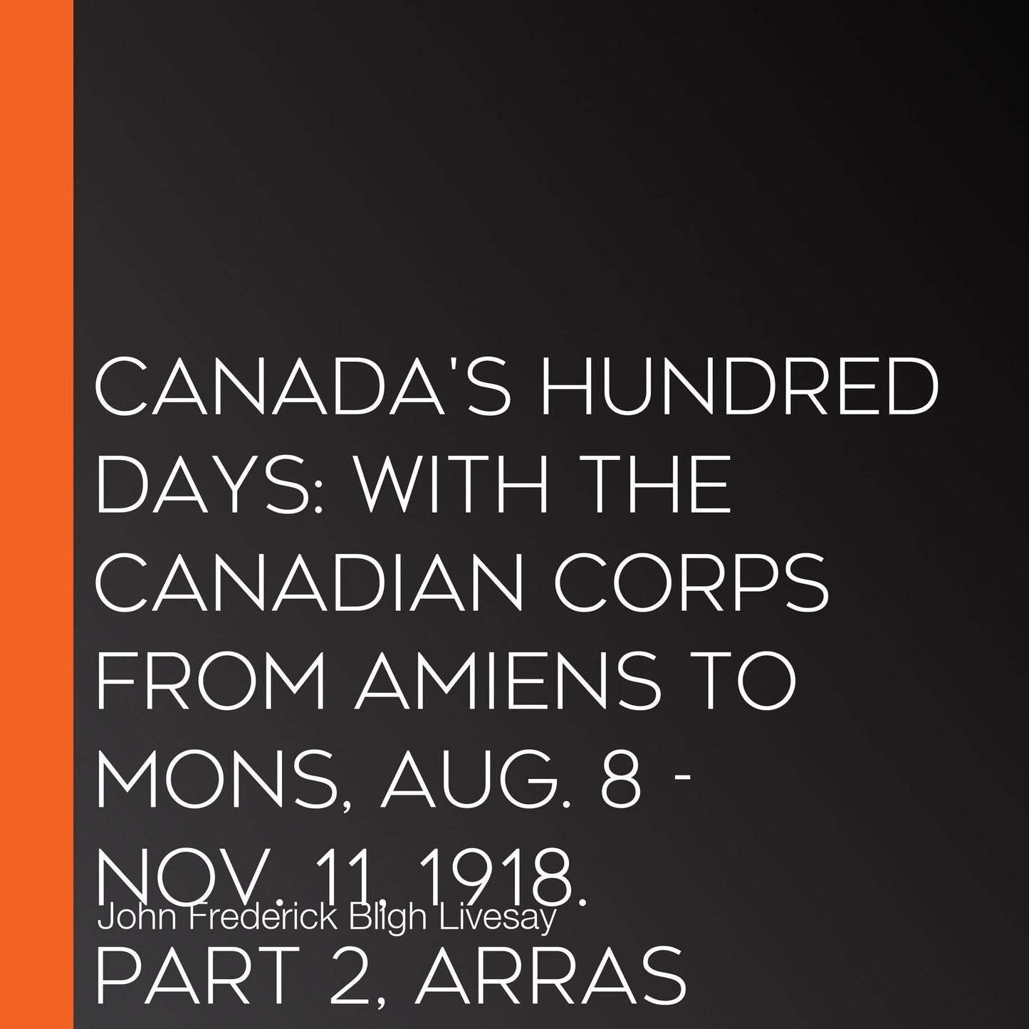 Canada's Hundred Days: With the Canadian Corps from Amiens to Mons, Aug. 8 - Nov. 11, 1918. Part 2, Arras
