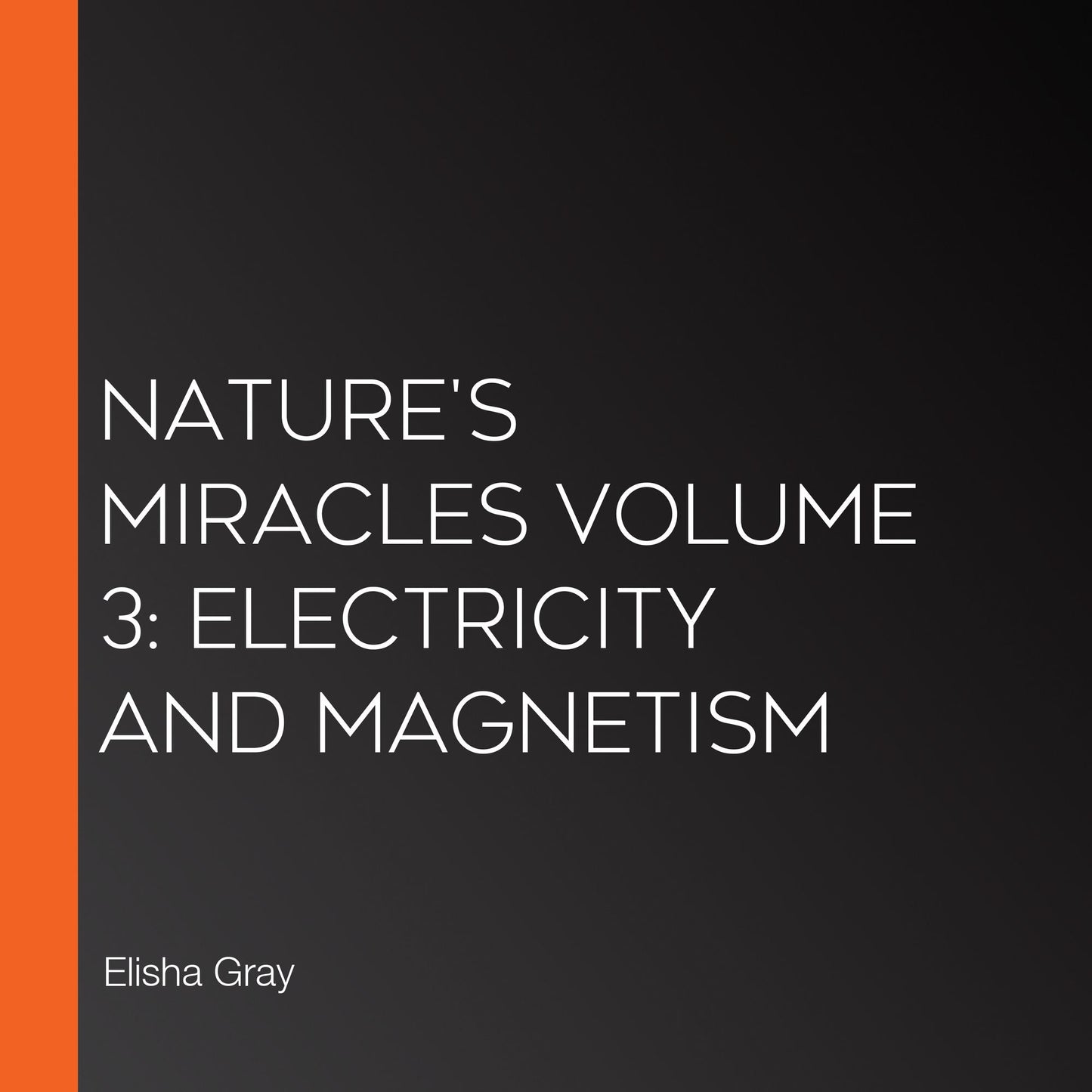 Nature's Miracles Volume 3: Electricity and Magnetism