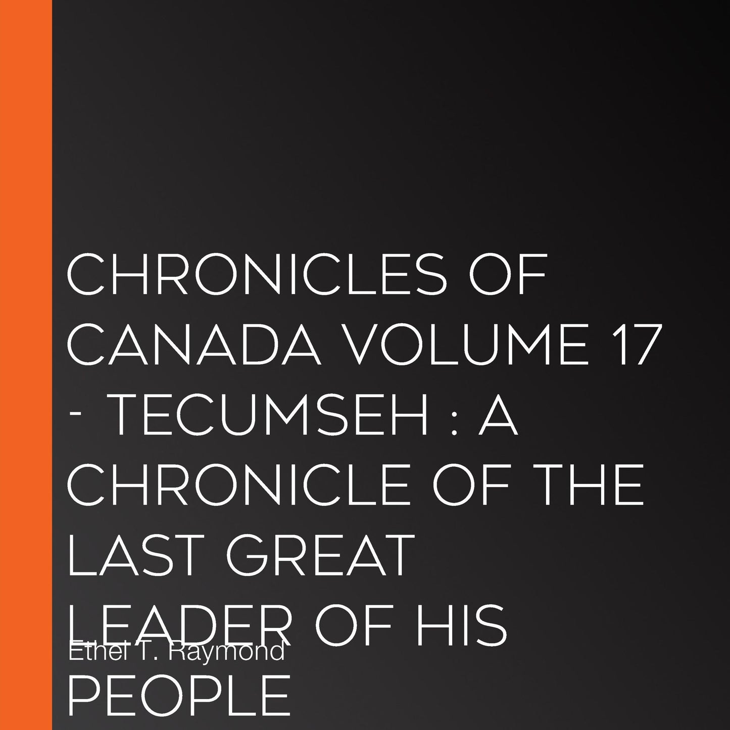 Chronicles of Canada Volume 17 - Tecumseh: A Chronicle of the Last Great Leader of His People