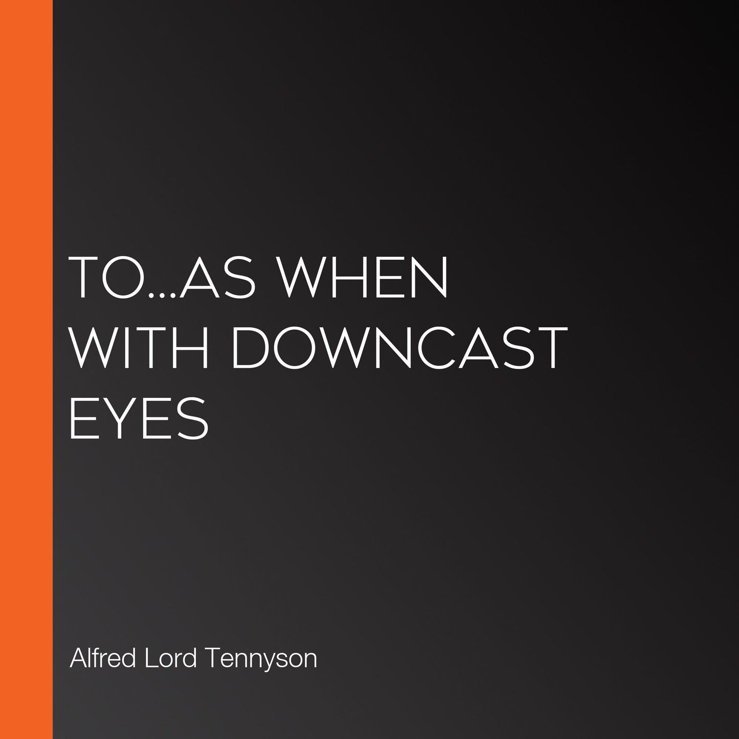 To...As when with downcast eyes