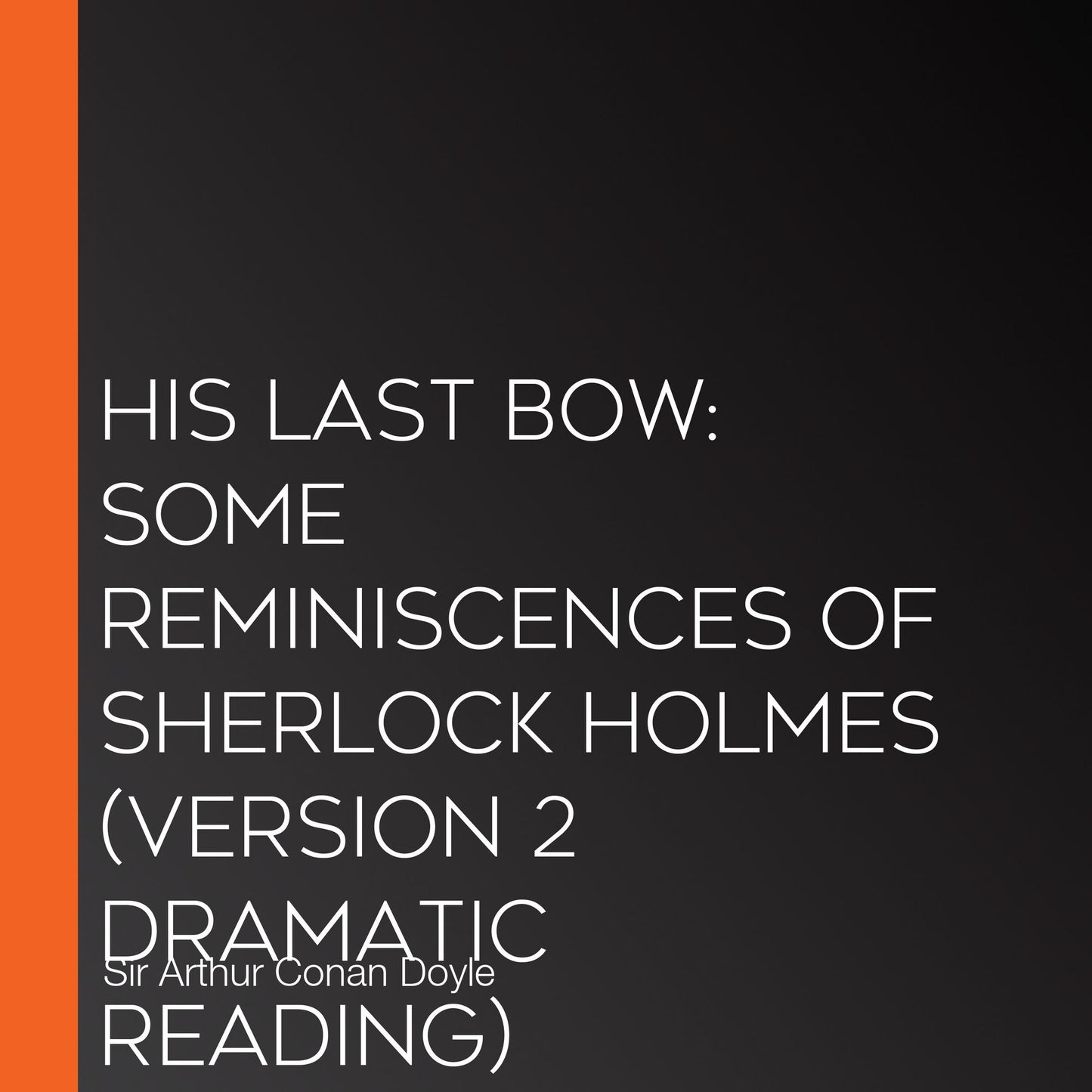 His Last Bow: Some Reminiscences of Sherlock Holmes (version 2 Dramatic Reading)