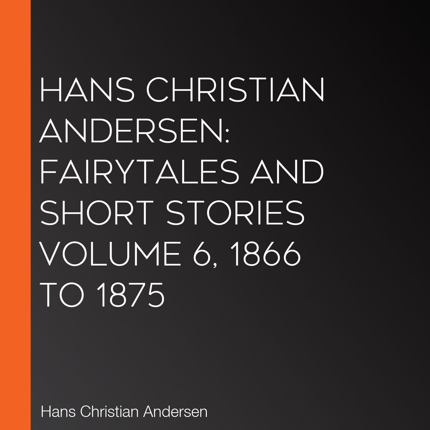 Hans Christian Andersen: Fairytales and Short Stories Volume 6, 1866 to 1875