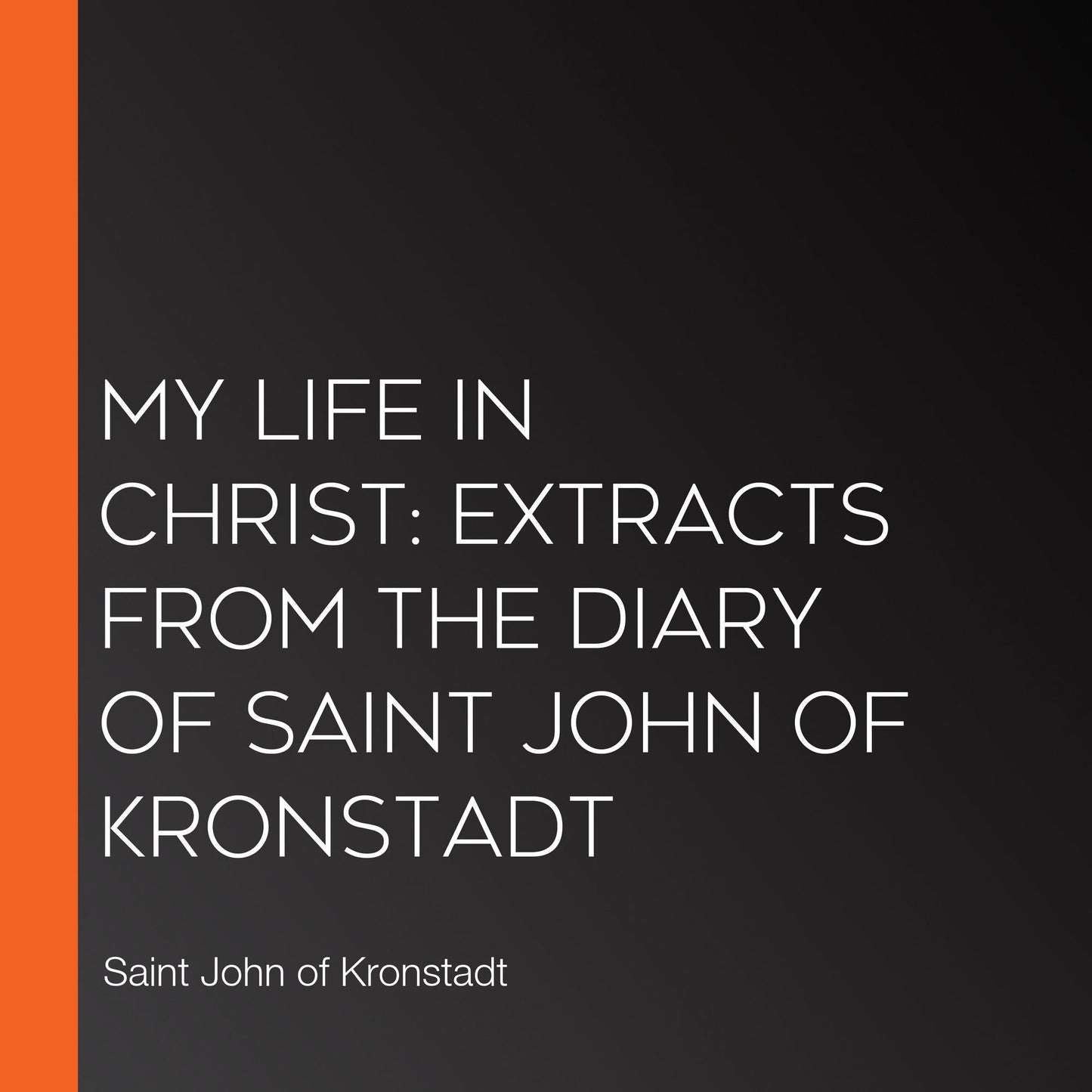 My Life in Christ: Extracts from the Diary of Saint John of Kronstadt