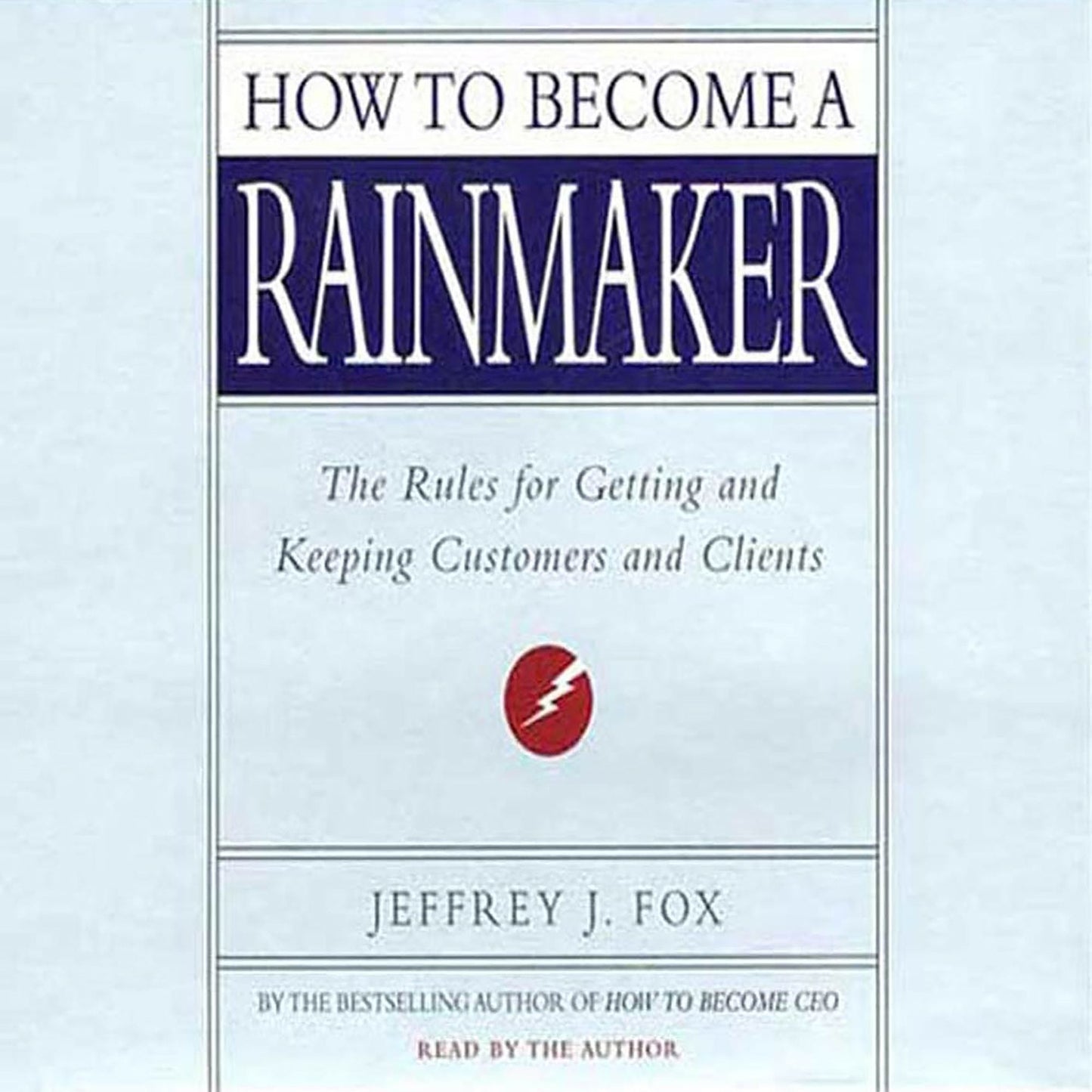 How to Become a Rainmaker: The Rules for Getting and Keeping Customers and Cl