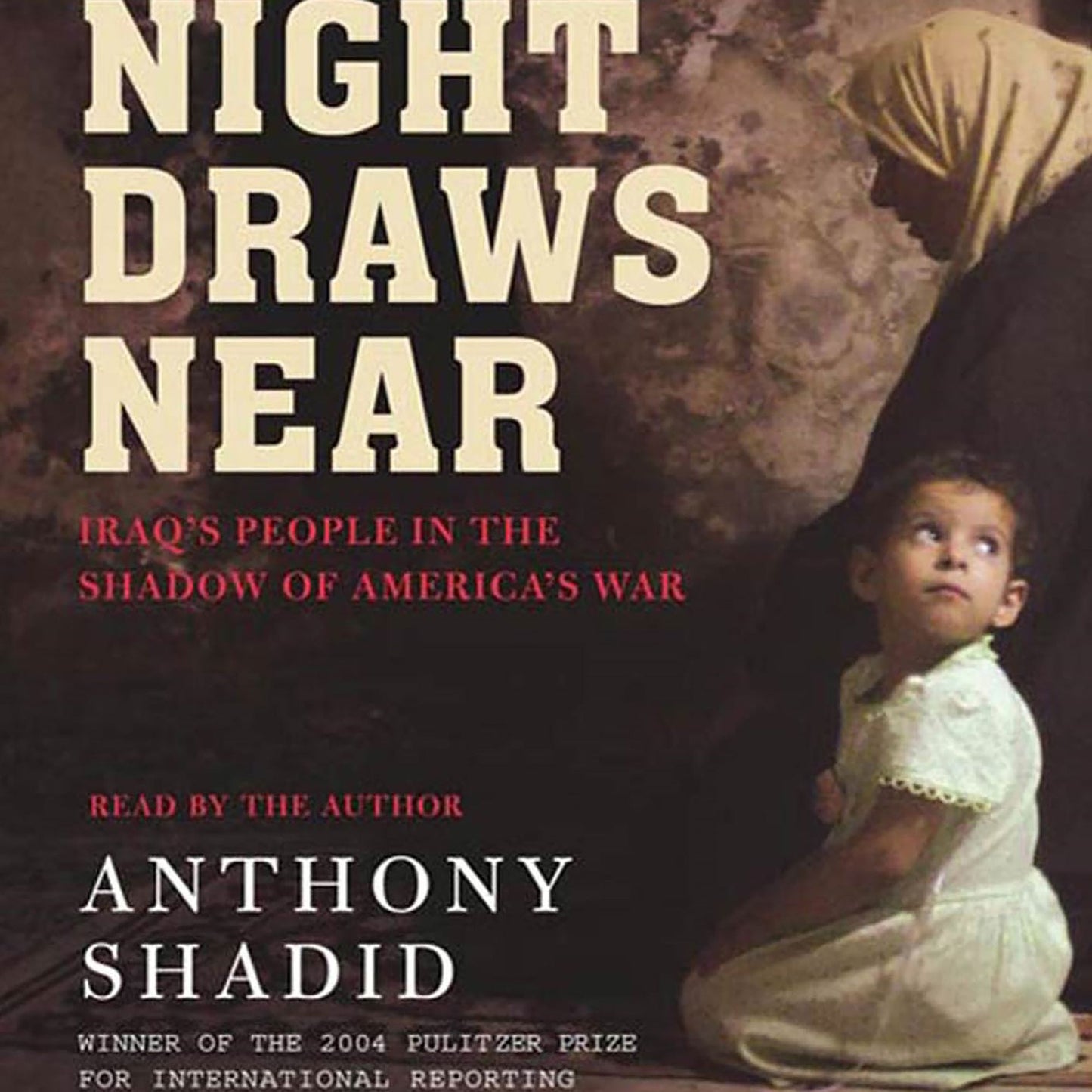 Night Draws Near: Iraq¿s People in the Shadow of America¿s War (Abridged)