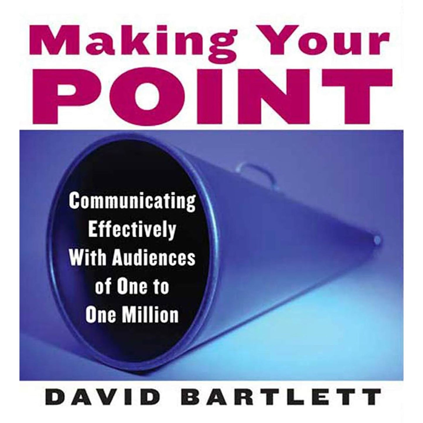 Making Your Point: Communicating Effectively with Audiences of One to One Million (Abridged)