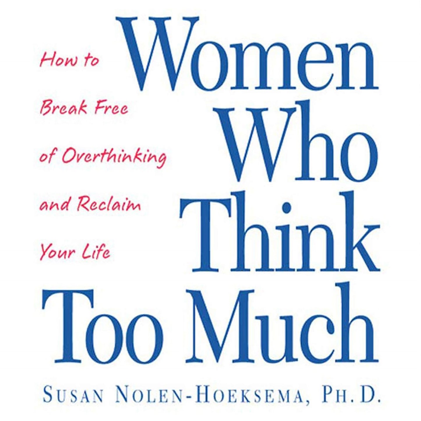 Women Who Think Too Much : How to Break Free of Overthinking and Reclaim Your Life (Abridged)