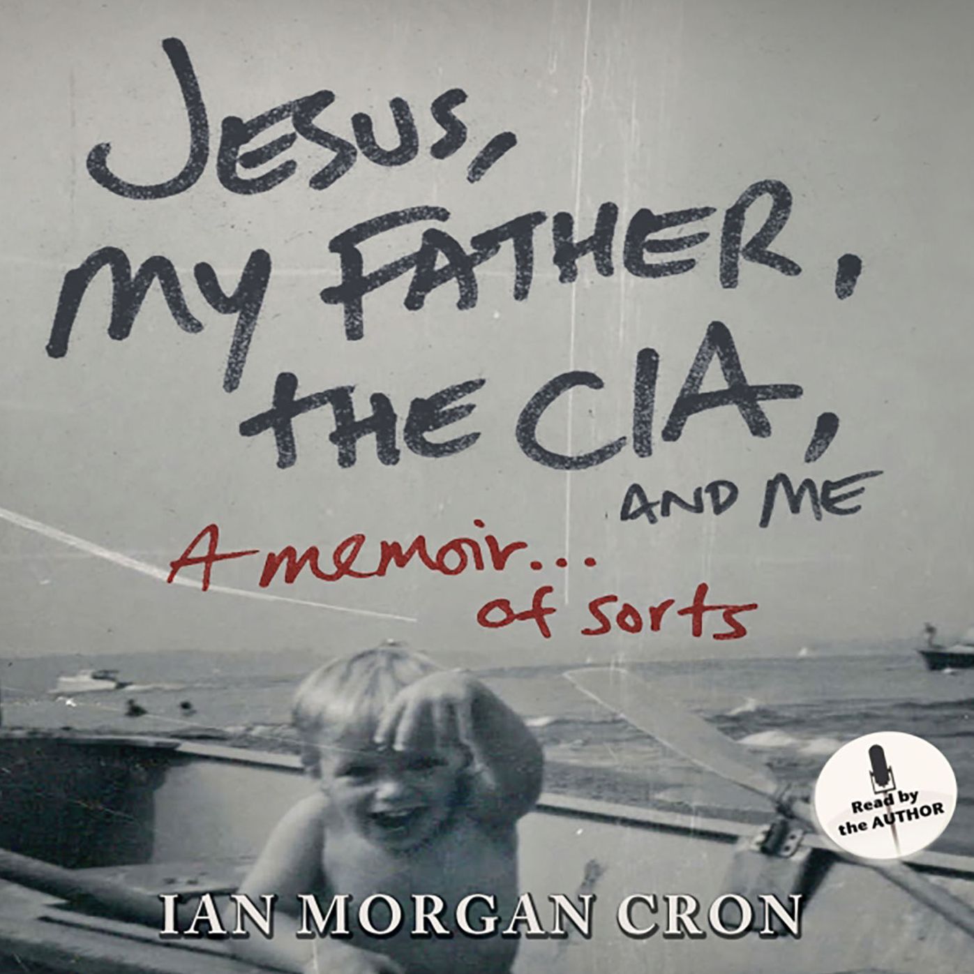Jesus, My Father, The CIA, and Me: A Memoir. . . of Sorts