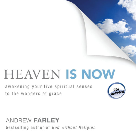 Heaven Is Now : Awakening Your Five Spiritual Senses to the Wonders of Grace