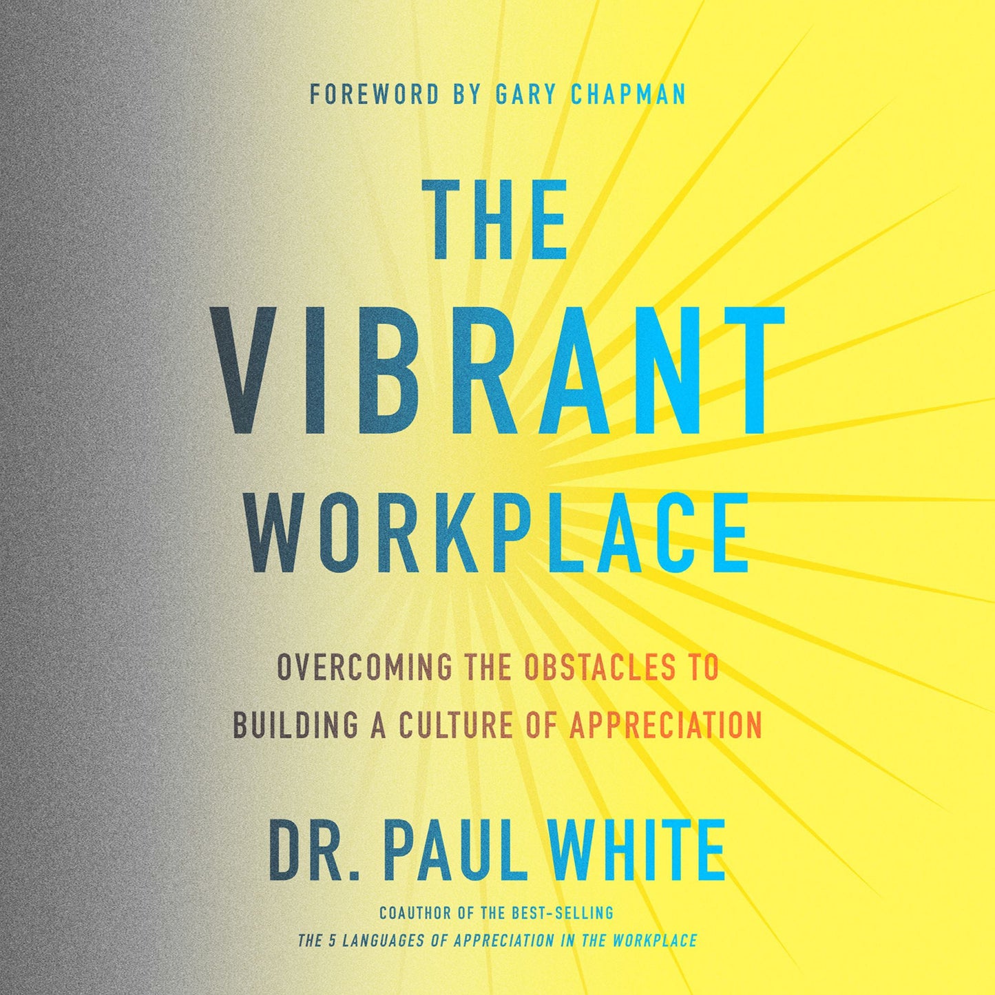The Vibrant Workplace: Overcoming the Obstacles to Building a Culture of Appreciation