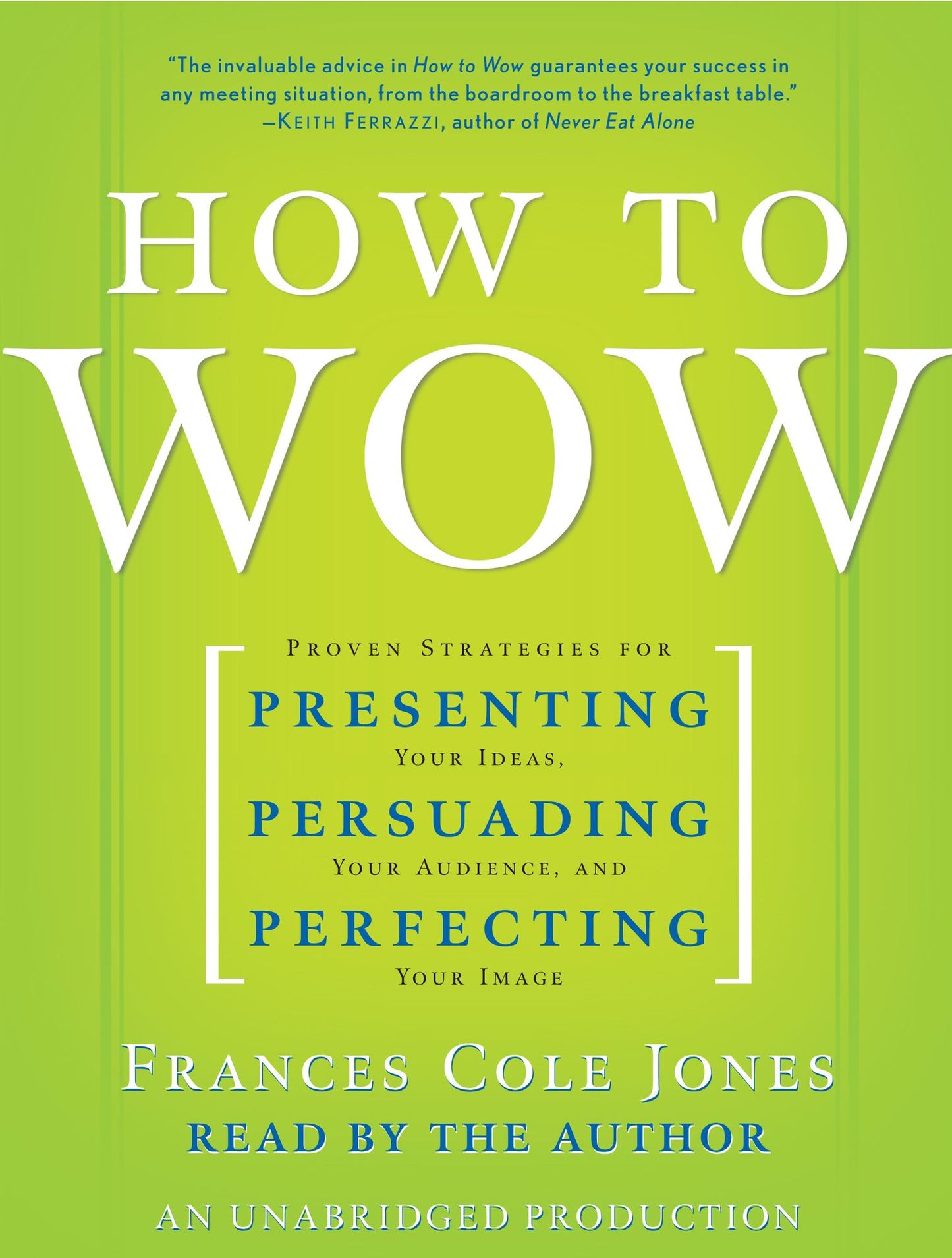 How to Wow: Proven Strategies for Presenting Your Ideas, Persuading Your Audience, and Perfecting Your Image