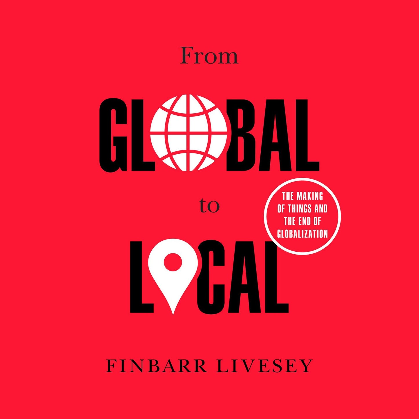 From Global to Local: The Making of Things and the End of Globalization