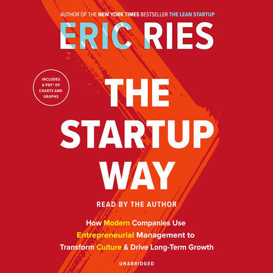 The Startup Way: How Modern Companies Use Entrepreneurial Management to Transform Culture and Drive Long-Term Growth