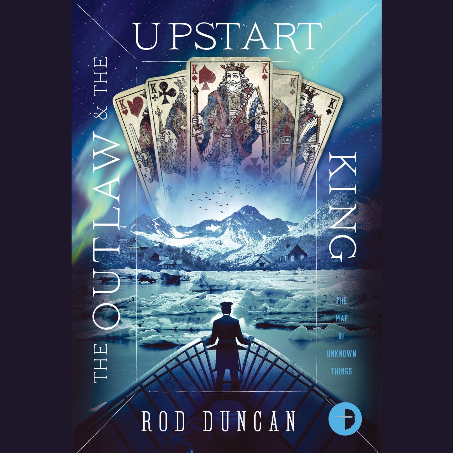 The Outlaw and the Upstart King: The Map of Unknown Things Series, Book 2