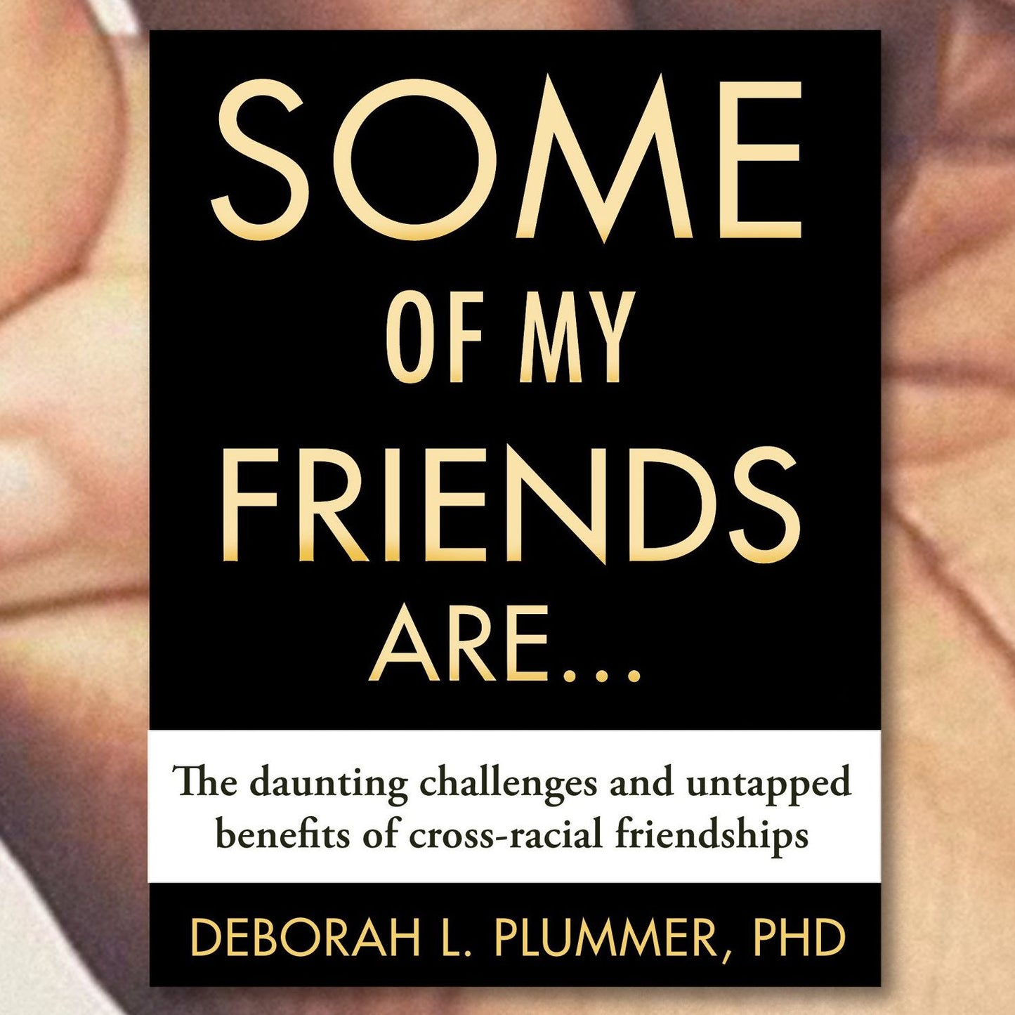 Some of My Friends Are¿: The Daunting Challenges and Untapped Benefits of Cross-Racial Friendships
