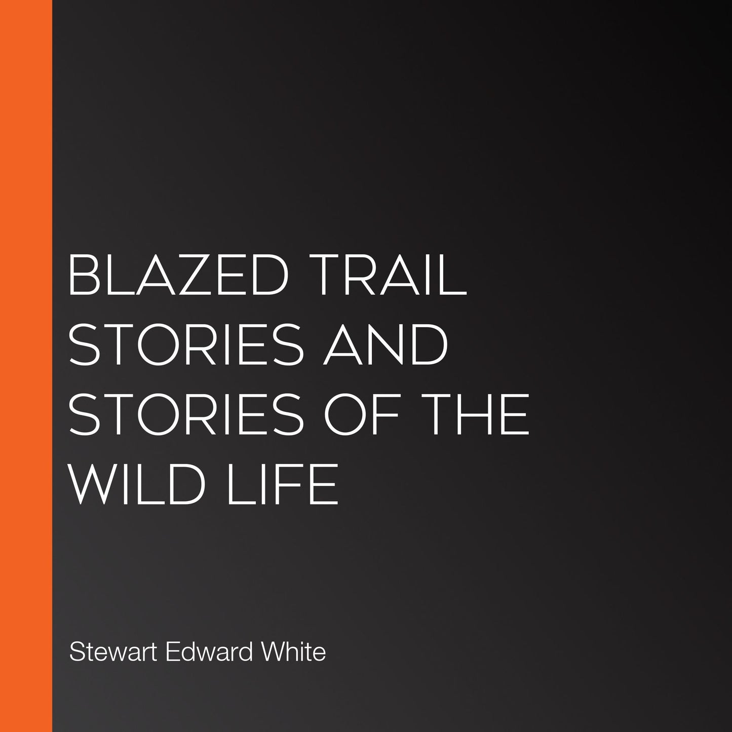Blazed Trail Stories and Stories Of The Wild Life
