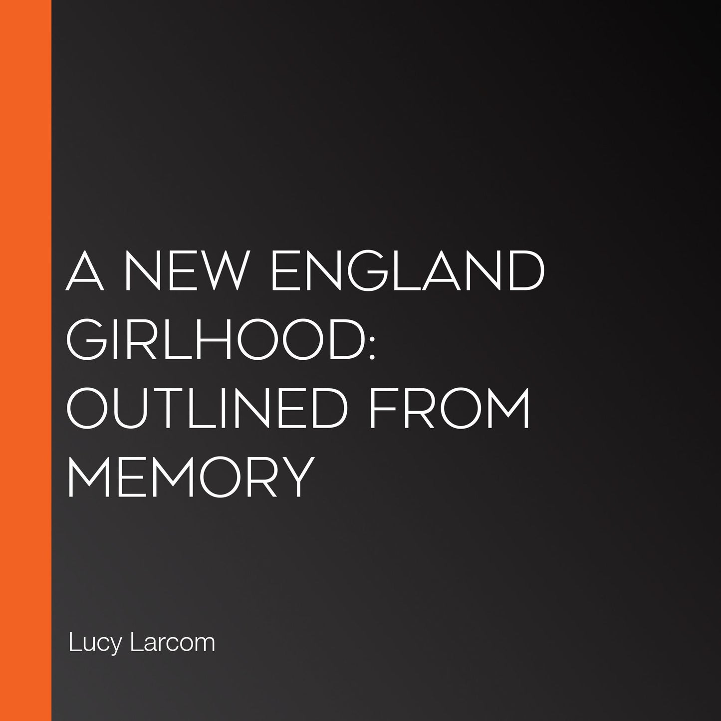 A New England Girlhood: Outlined From Memory