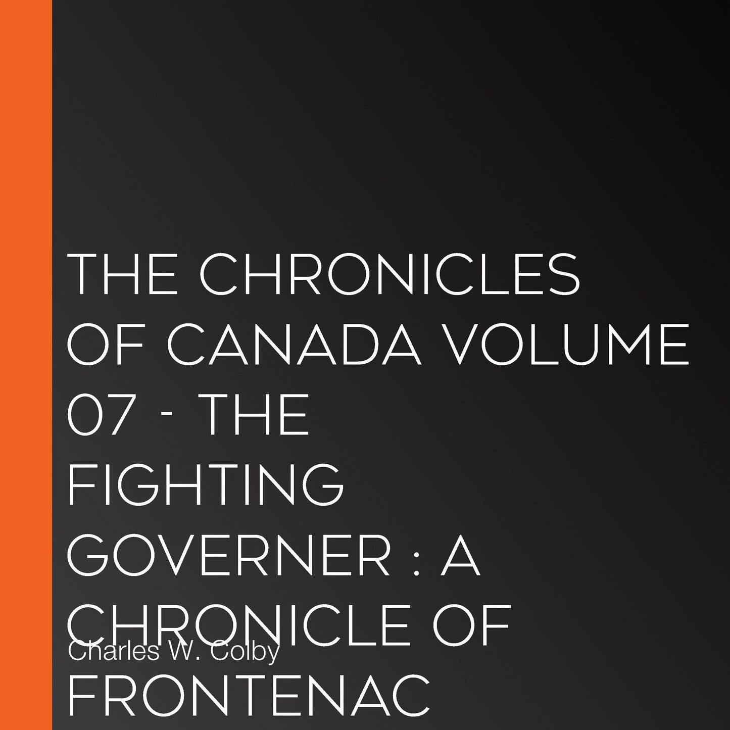 The Chronicles of Canada Volume 07 - The Fighting Governer : A Chronicle of Frontenac