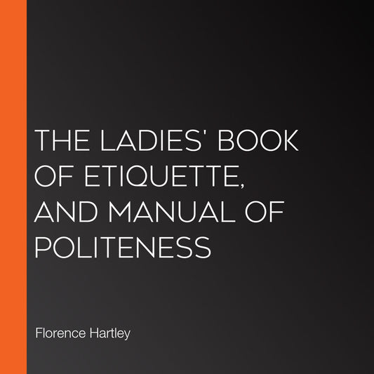 The Ladies' Book of Etiquette, and Manual of Politeness