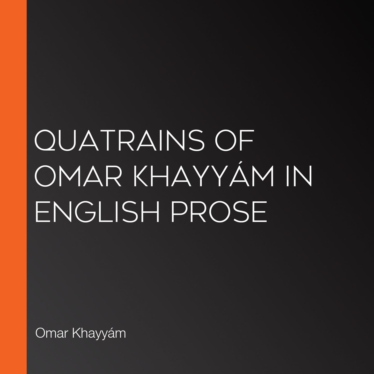 Quatrains of Omar KhayyÃ¡m in English Prose