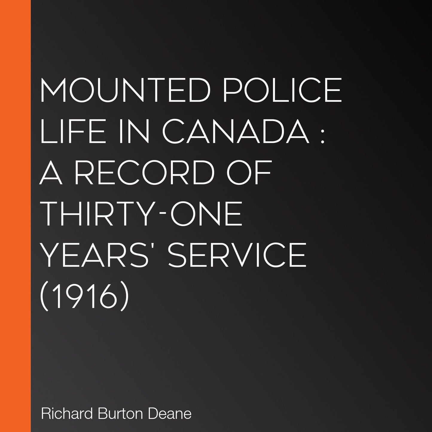 Mounted police life in Canada: a record of thirty-one years' service (1916)