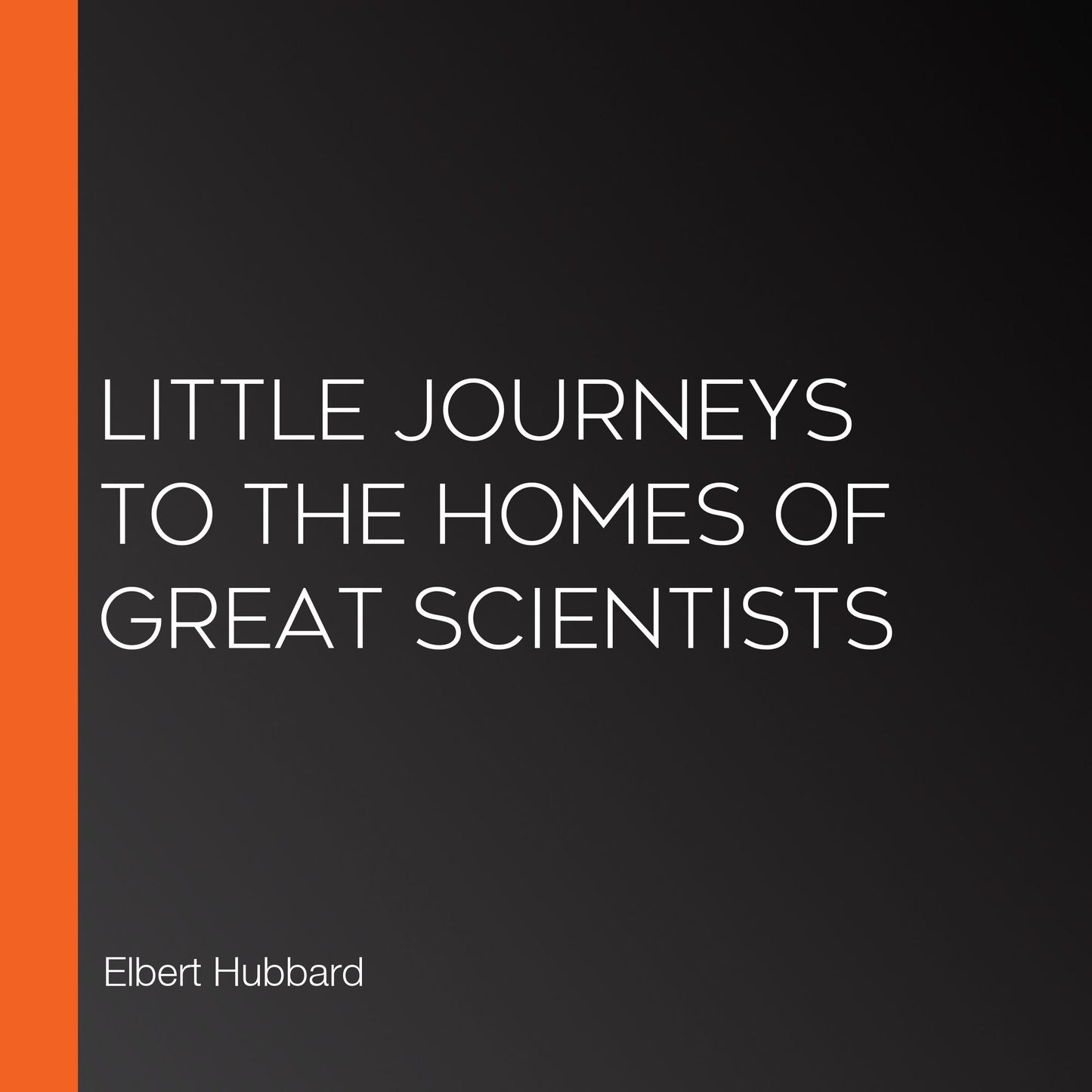 Little Journeys to the Homes of Great Scientists