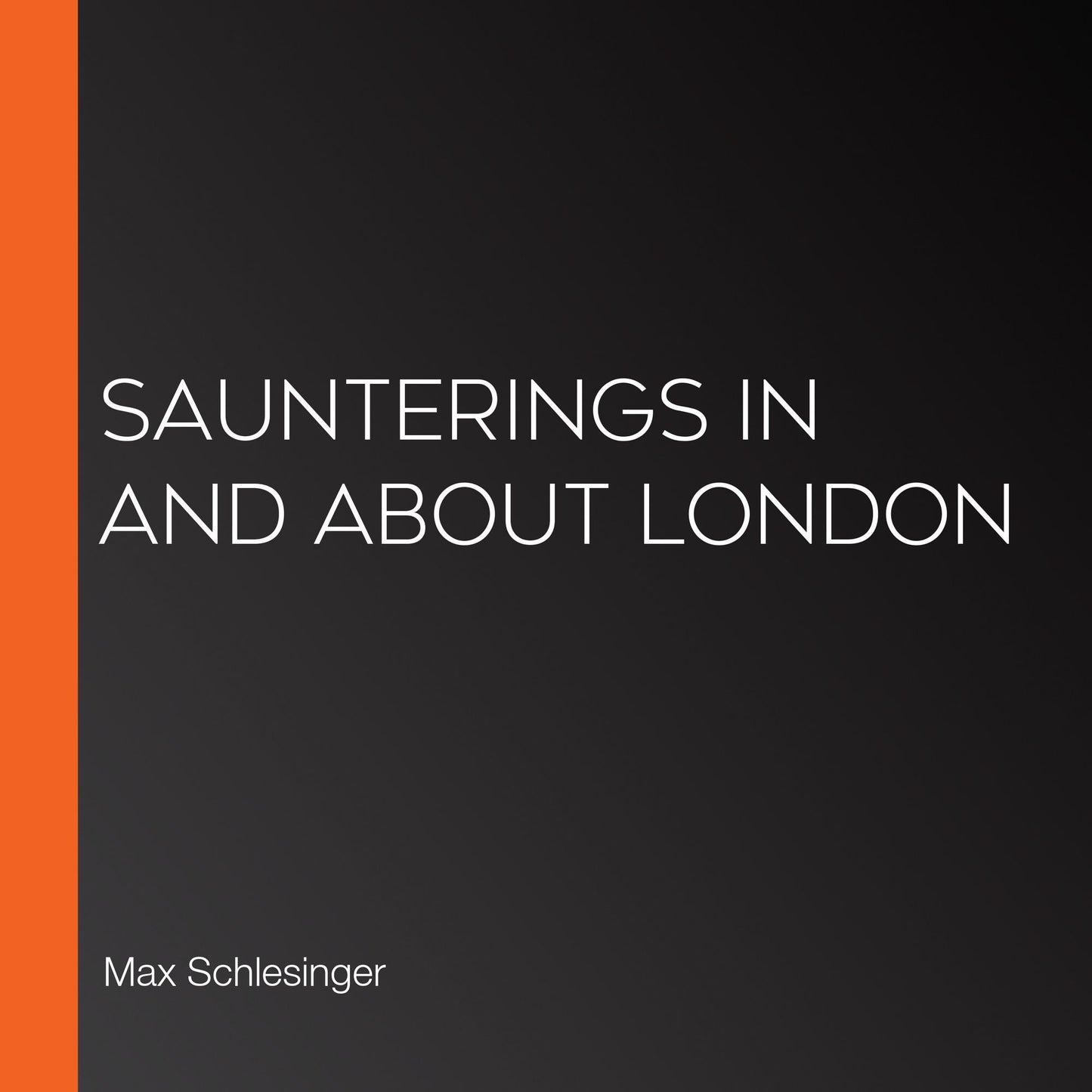 Saunterings In And About London