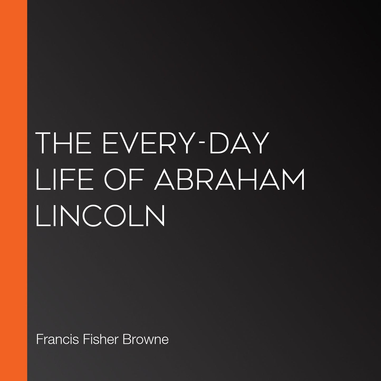 The Every-day Life of Abraham Lincoln