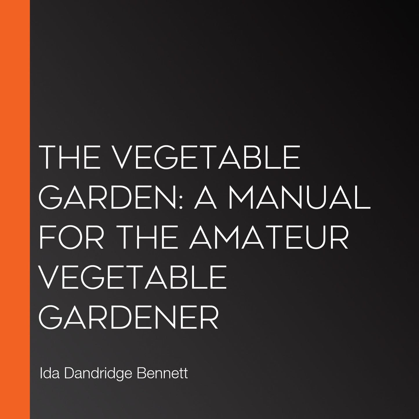 The Vegetable Garden: A Manual for the Amateur Vegetable Gardener