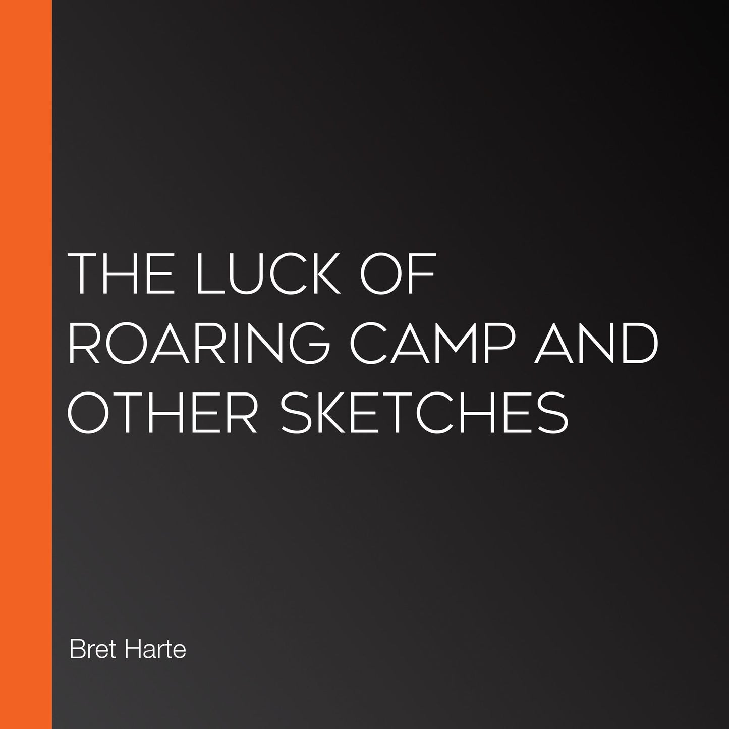 The Luck Of Roaring Camp And Other Sketches