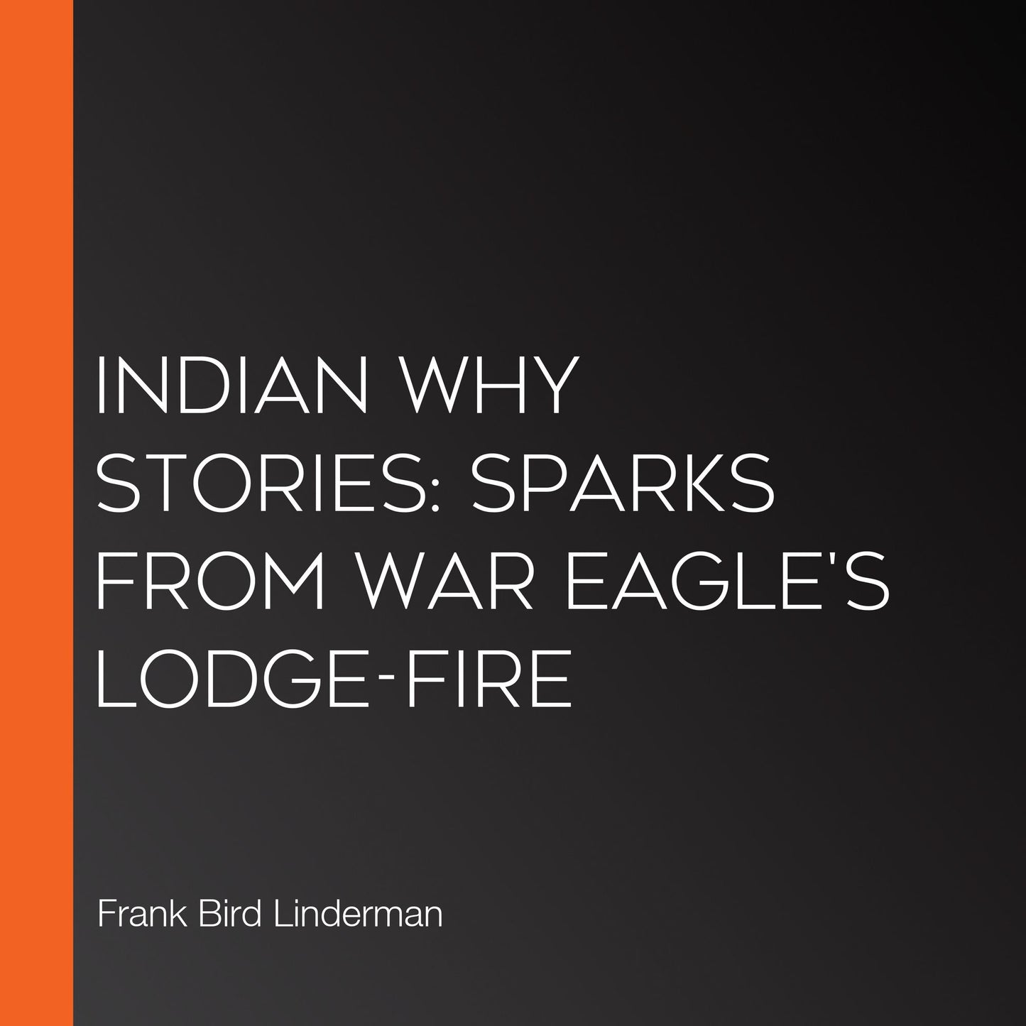 Indian Why Stories: Sparks From War Eagle's Lodge-Fire