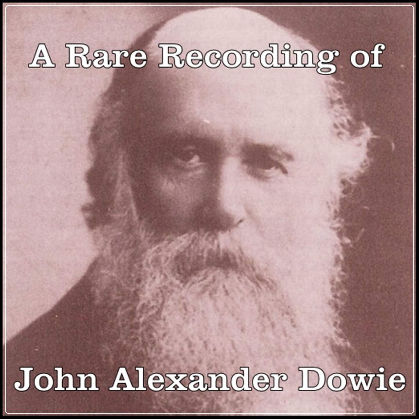 A Rare Recording of John Alexander Dowie