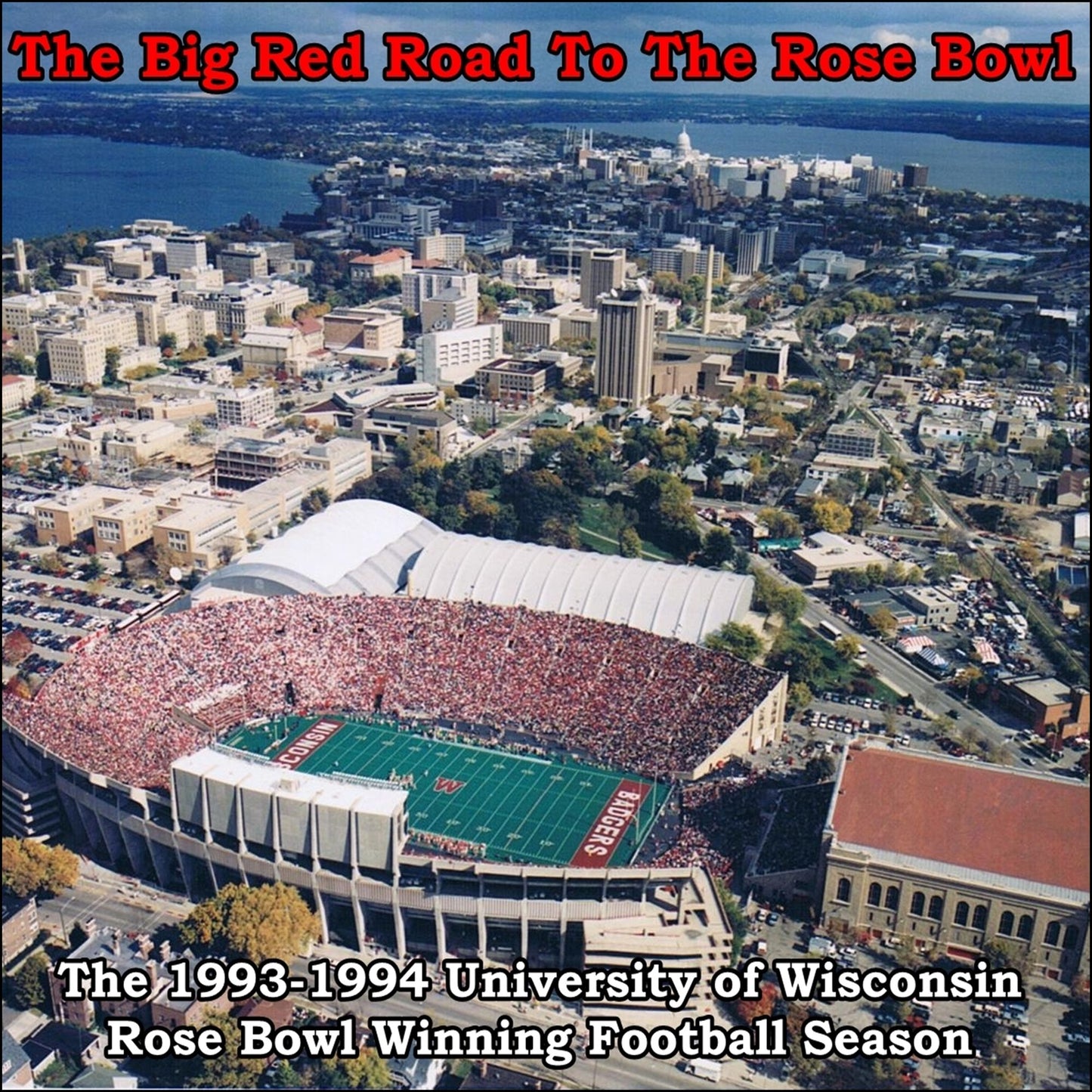 The Big Red Road To The Rose Bowl: The 1993-94 University of Wisconsin Rose Bowl Winning Football Season
