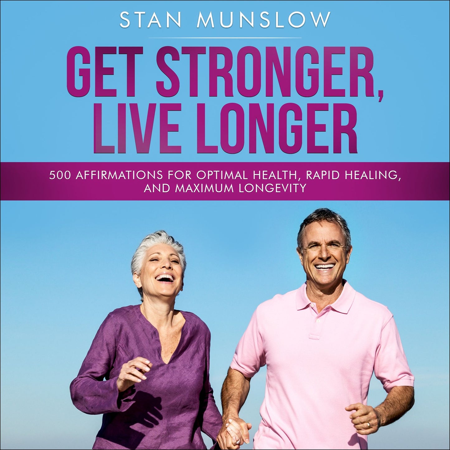 Get Stronger, Live Longer: 500 Affirmations for Optimal Health, Rapid Healing, and Maximum Longevity
