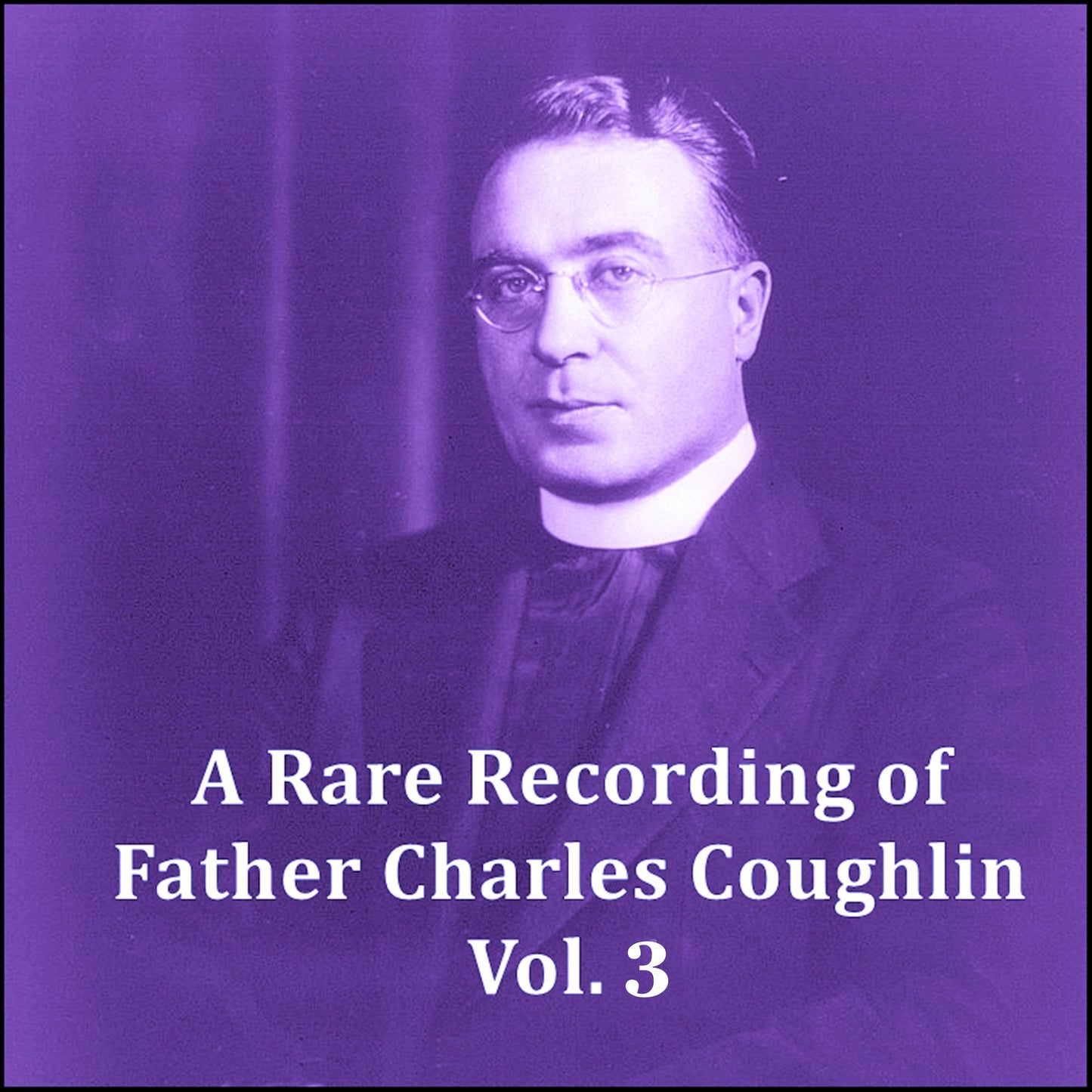 A Rare Recording of Father Charles Coughlin, Vol. 3